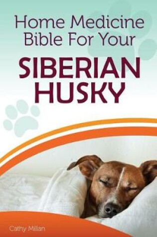 Cover of Home Medicine Bible for Your Siberian Husky