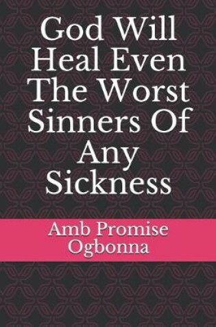 Cover of God Will Heal Even The Worst Sinners Of Any Sickness