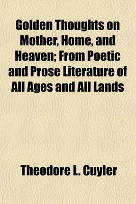 Book cover for Golden Thoughts on Mother, Home, and Heaven; From Poetic and Prose Literature of All Ages and All Lands