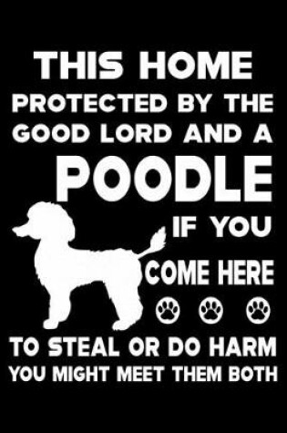 Cover of This Home Protected By The Good Lord And A Poodle