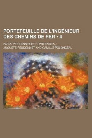 Cover of Portefeuille de L'Ingenieur Des Chemins de Fer (4); Par A. Perdonnet Et C. Polonceau