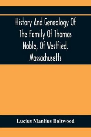 Cover of History And Genealogy Of The Family Of Thomas Noble, Of Westfied, Massachusetts