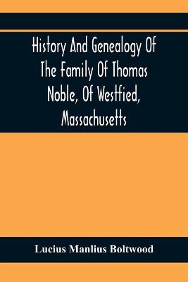 Book cover for History And Genealogy Of The Family Of Thomas Noble, Of Westfied, Massachusetts