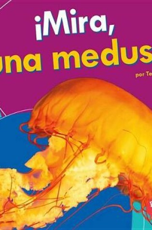 Cover of !mira, Una Medusa! (Look, a Jellyfish!)