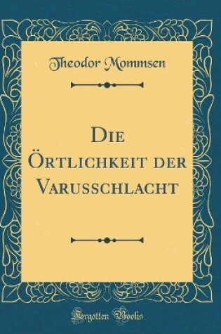 Cover of Die OErtlichkeit Der Varusschlacht (Classic Reprint)