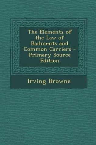 Cover of The Elements of the Law of Bailments and Common Carriers