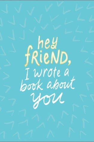 Cover of Hey Friend, I Wrote a Book About You