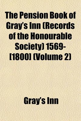 Book cover for The Pension Book of Gray's Inn (Records of the Honourable Society) 1569-[1800] (Volume 2)