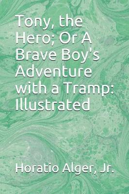 Book cover for Tony, the Hero; Or A Brave Boy's Adventure with a Tramp