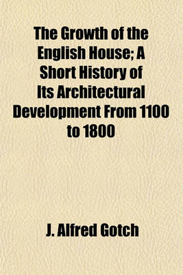 Book cover for The Growth of the English House; A Short History of Its Architectural Development from 1100 to 1800