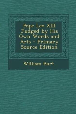 Cover of Pope Leo XIII Judged by His Own Words and Acts - Primary Source Edition