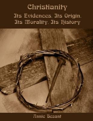 Book cover for Christianity : Its Evidences, Its Origin, Its Morality, Its History (Illustrated)