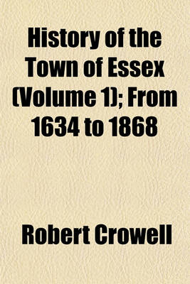 Book cover for History of the Town of Essex (Volume 1); From 1634 to 1868