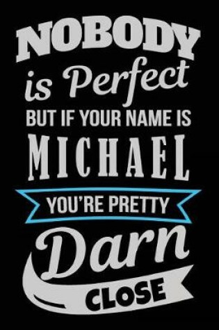 Cover of Nobody Is Perfect But If Your Name Is Michael You're Pretty Darn Close