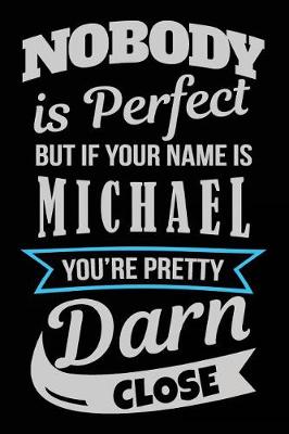 Book cover for Nobody Is Perfect But If Your Name Is Michael You're Pretty Darn Close