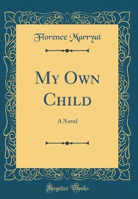 Book cover for My Own Child: A Novel (Classic Reprint)