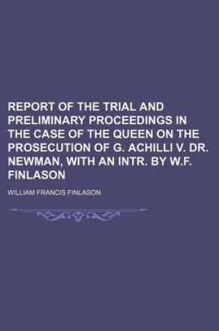 Cover of Report of the Trial and Preliminary Proceedings in the Case of the Queen on the Prosecution of G. Achilli V. Dr. Newman, with an Intr. by W.F. Finlason