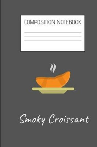 Cover of smoky croissant Composition Notebook