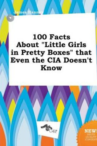 Cover of 100 Facts about Little Girls in Pretty Boxes That Even the CIA Doesn't Know