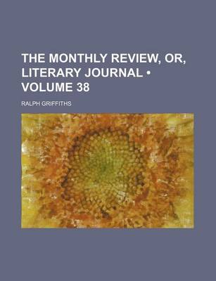 Book cover for The Monthly Review, Or, Literary Journal (Volume 38)