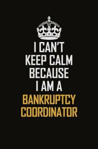 Cover of I Can't Keep Calm Because I Am A Bankruptcy Coordinator