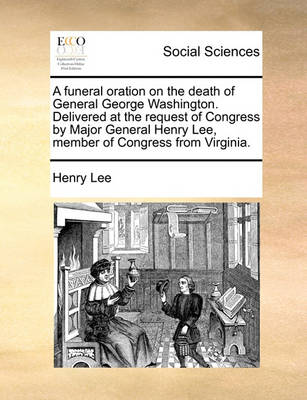 Book cover for A Funeral Oration on the Death of General George Washington. Delivered at the Request of Congress by Major General Henry Lee, Member of Congress from Virginia.