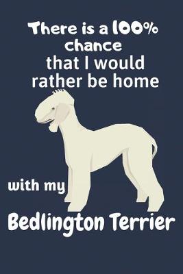 Book cover for There is a 100% chance that I would rather be home with my Bedlington Terrier