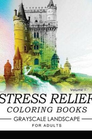 Cover of Stress Relief Coloring Books Grayscale Landscape for Adults Volume 1