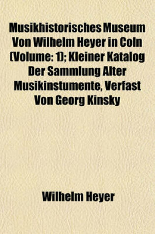 Cover of Musikhistorisches Museum Von Wilhelm Heyer in Coln (Volume