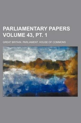 Cover of Parliamentary Papers Volume 43, PT. 1