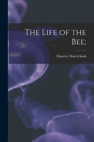 Cover of The Life of the Bee;