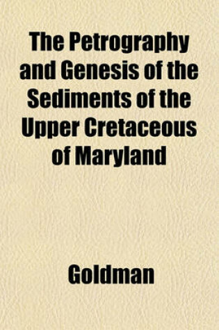 Cover of The Petrography and Genesis of the Sediments of the Upper Cretaceous of Maryland