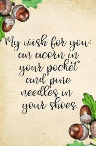 Cover of My Wish for You; An Acorn in Your Pocket and Pine Needles in Your Shoes. Composition Book