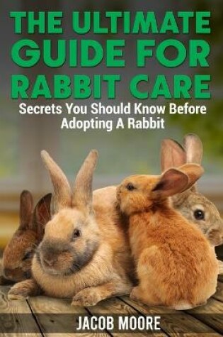 Cover of The Ultimate Guide for Rabbit Care