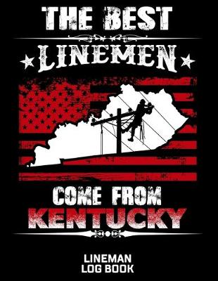 Book cover for The Best Linemen Come From Kentucky Lineman Log Book