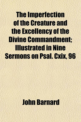 Book cover for The Imperfection of the Creature and the Excellency of the Divine Commandment; Illustrated in Nine Sermons on Psal. CXIX, 96