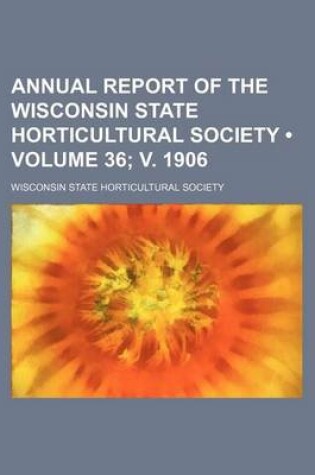 Cover of Annual Report of the Wisconsin State Horticultural Society (Volume 36; V. 1906)