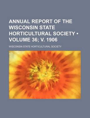 Book cover for Annual Report of the Wisconsin State Horticultural Society (Volume 36; V. 1906)