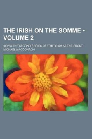 Cover of The Irish on the Somme (Volume 2); Being the Second Series of the Irish at the Front,