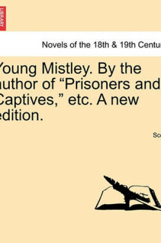 Cover of Young Mistley. by the Author of Prisoners and Captives, Etc. a New Edition.