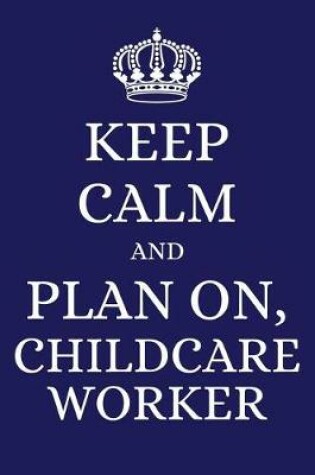 Cover of Keep Calm and Plan on Childcare Worker