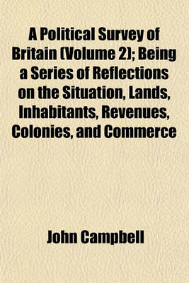 Book cover for A Political Survey of Britain (Volume 2); Being a Series of Reflections on the Situation, Lands, Inhabitants, Revenues, Colonies, and Commerce