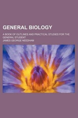 Cover of General Biology; A Book of Outlines and Practical Studies for the General Student