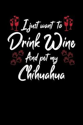 Book cover for I Just Wanna Drink Wine And Pet My Chihuahua