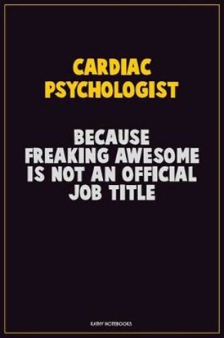 Cover of Cardiac Psychologist, Because Freaking Awesome Is Not An Official Job Title