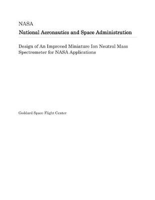 Book cover for Design of an Improved Miniature Ion Neutral Mass Spectrometer for NASA Applications