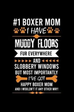 Cover of #1 Boxer Mom I Have Muddy Floors Fur Everywhere and Slobbery Windows But Most Importantly I've Got Happy Boxer Mom and I Wouldn't It Any Other Way