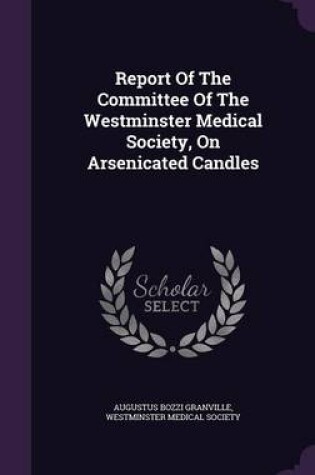 Cover of Report of the Committee of the Westminster Medical Society, on Arsenicated Candles