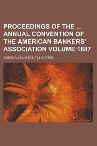 Cover of Proceedings of the Annual Convention of the American Bankers' Association Volume 1887