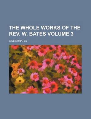 Book cover for The Whole Works of the REV. W. Bates Volume 3